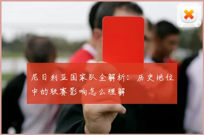 尼日利亚国家队全解析：历史地位中的联赛影响怎么理解