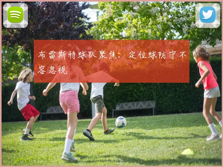 布雷斯特球队聚焦：定位球防守不容忽视